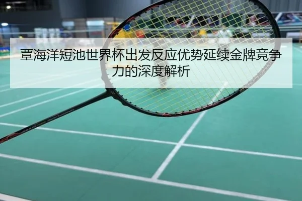 覃海洋短池世界杯出发反应优势延续金牌竞争力的深度解析