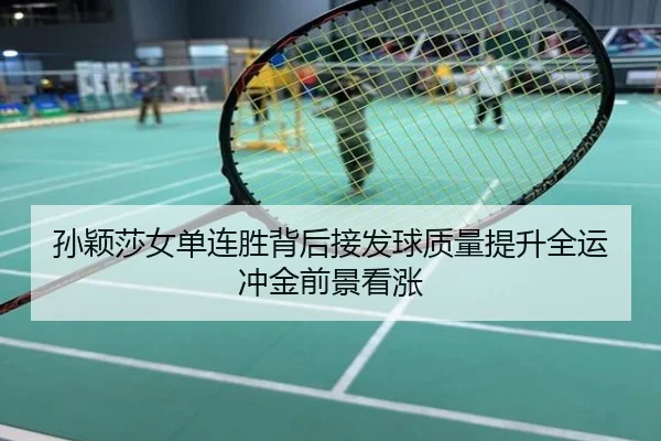 孙颖莎女单连胜背后接发球质量提升全运冲金前景看涨